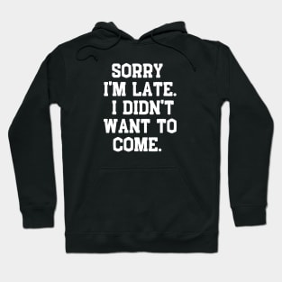 Sorry I'm late. I didn't want to come. Hoodie